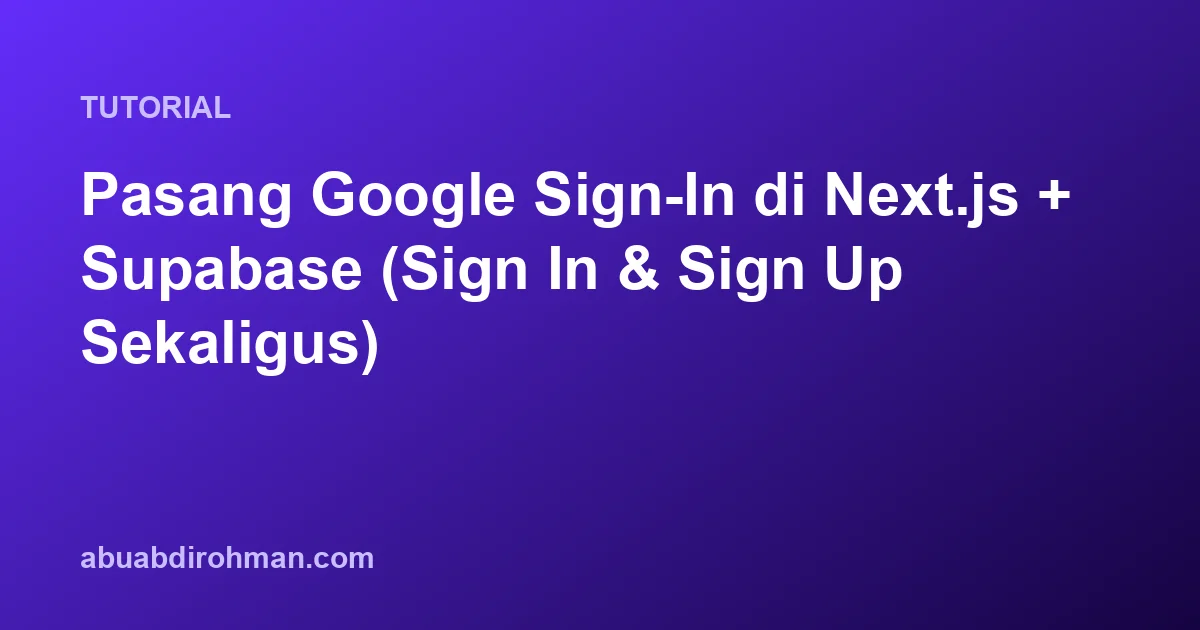 Pasang Google Sign-In di Next.js + Supabase (Sign In & Sign Up Sekaligus)
