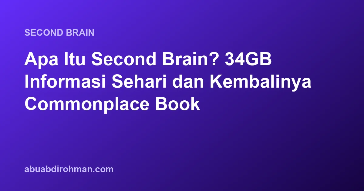 Apa Itu Second Brain? 34GB Informasi Sehari dan Kembalinya Commonplace Book