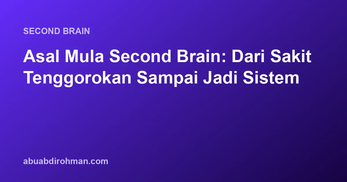 Asal Mula Second Brain: Dari Sakit Tenggorokan Sampai Jadi Sistem