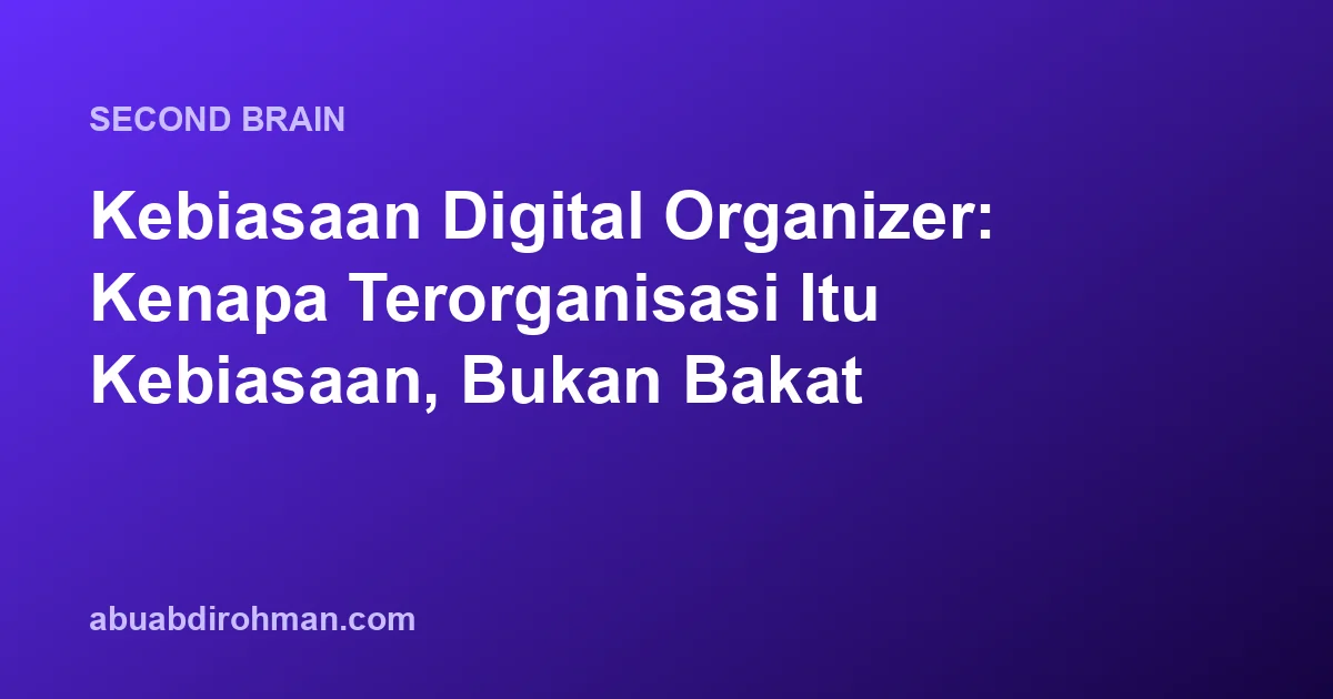 Kebiasaan Digital Organizer: Kenapa Terorganisasi Itu Kebiasaan, Bukan Bakat